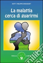 La malattia cerca di guarirmi. E-book. Formato EPUB ebook