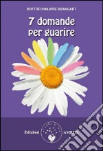 7 domande per guarire. E-book. Formato Mobipocket ebook