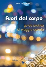 Fuori dal corpo: Guida pratica al viaggio astrale. E-book. Formato EPUB ebook