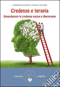 Credenze e terapia: Smascherare le credenze nocive e liberarsene. E-book. Formato EPUB ebook di Christian Flèche e Franck Olivier