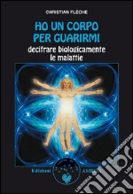 Ho un corpo per guarirmi: Decodificare biologicamente le malattie. E-book. Formato EPUB