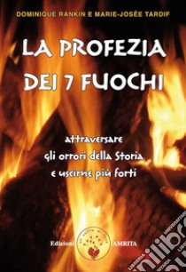 La profezia dei sette FuochiAttraversare gli orrori della Storia e uscirne più forti. E-book. Formato PDF ebook di Rankin Dominique