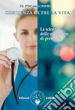 Coscienza oltre la vita: La scienza delle esperienze di premorte. E-book. Formato EPUB ebook