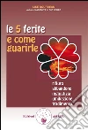 Le 5 ferite e come guarirle: Rifiuto, abbandono, ingiustizia, umiliazione, tradimento. E-book. Formato PDF ebook