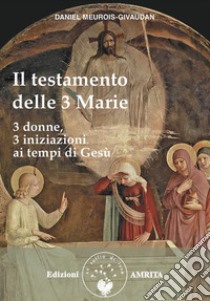 Il testamento delle Tre Marie. E-book. Formato PDF ebook di Daniel Meurois