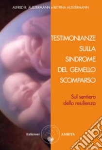 Testimonianze sulla sindrome del gemello scomparsoSul sentiero della resilienza. E-book. Formato PDF ebook di Alfred R. Austermann e Bettina Austermann