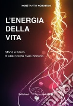 L’energia della vita: Storia e futuro di una ricerca straordinaria. E-book. Formato EPUB ebook