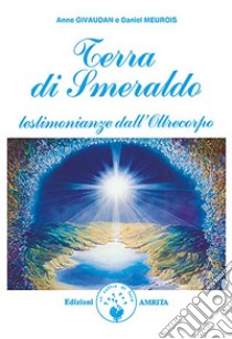 Terra di SmeraldoTestimonianze dall'Oltrecorpo. E-book. Formato PDF ebook di Anne Givaudan