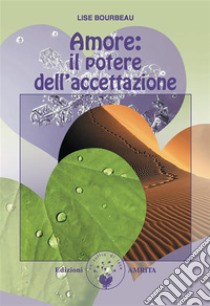 Amore: il potere dell’accettazione. E-book. Formato PDF ebook di Lise Bourbeau