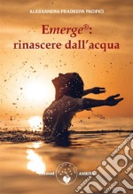 Emerge®: rinascere dall'acqua. E-book. Formato PDF ebook