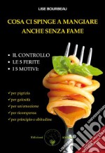 Cosa ci spinge a mangiare anche senza fame: Il controllo, le 5 ferite, i 5 motivi. E-book. Formato EPUB ebook