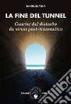 La fine del tunnelGuarire dal disturbo da stress post-traumatico. E-book. Formato PDF ebook di Daniel Dufour