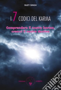 I 7 codici del karmaComprendere il nostro karma, crearci il nostro destino. E-book. Formato PDF ebook di Suzy Singh