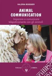 Animal CommunicationImparare a comunicare telepaticamente con gli animali. E-book. Formato PDF ebook di Boissier Valeria