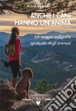 Anche i cani hanno un’animaUn viaggio nella vita spirituale degli animali. E-book. Formato PDF ebook