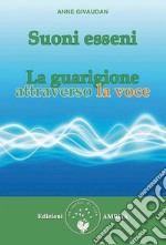 Suoni esseniLa guarigione attraverso la voce. E-book. Formato PDF ebook