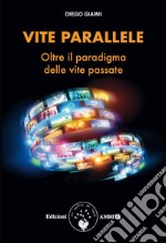 Vite paralleleOltre il paradigma delle vite passate. E-book. Formato PDF ebook