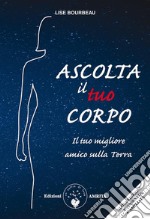 Ascolta il tuo corpoIl tuo migliore amico sulla Terra. E-book. Formato PDF ebook