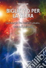 Biglietto per la TerraLa sinergia fra l'essere umano, Gaia e l'Universo. E-book. Formato EPUB ebook