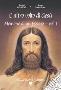 L’altro volto di GesùMemorie di un Esseno - vol. 1. E-book. Formato EPUB ebook di Daniel Meurois e Anne Givaudan