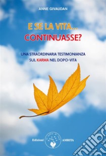 ...E se la vita continuasse?Una straordinaria testimonianza sul karma nel dopo-vita. E-book. Formato PDF ebook di Anne Givaudan