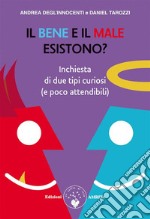 Il bene e il male esistono?Inchiesta di due tipi curiosi (e poco attendibili). E-book. Formato PDF ebook