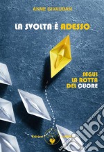 La svolta è adessoSegui la rotta del cuore. E-book. Formato PDF ebook