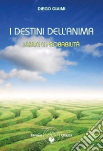 I destini dell'animaScelte e probabilità. E-book. Formato PDF ebook di Diego Giaimi