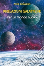 Rivelazioni galatticheper un mondo nuovo. E-book. Formato PDF ebook