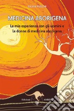 Medicina aborigenaLa mia esperienza con gli uomini e le donne di medicina aborigena. E-book. Formato PDF ebook