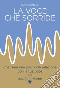 La voce che sorrideCostruire una profonda relazione con la tua voce. E-book. Formato EPUB ebook