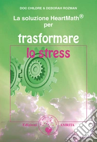 La soluzione HeartMath® per trasformare lo stress. E-book. Formato EPUB ebook