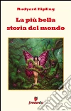 La più bella storia del mondo. E-book. Formato Mobipocket ebook di Rudyard Kipling