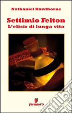 Settimio Felton - L'elisir di lunga vita. E-book. Formato EPUB ebook