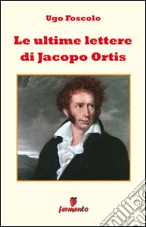 Le ultime lettere di Jacopo Ortis. E-book. Formato EPUB ebook di Ugo Foscolo