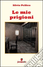 Le mie prigioni. E-book. Formato Mobipocket ebook