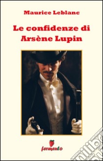Le confidenze di Arsène Lupin. E-book. Formato Mobipocket ebook di Maurice Leblanc