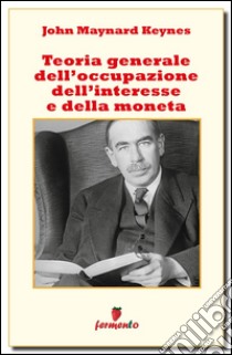 Teoria generale dell'occupazione dell'interesse e della moneta. E-book. Formato EPUB ebook di John Maynard Keynes