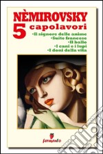 Némirovsky 5 capolavori: Il signore delle anime; Suite francese; Il ballo; I cani e i lupi; I doni della vita. E-book. Formato EPUB ebook