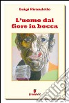 L'uomo dal fiore in bocca. E-book. Formato Mobipocket ebook