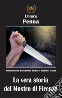 La vera storia del Mostro di FirenzeIntroduzione di Flaminia Bolzan e Stefania Panza. E-book. Formato EPUB ebook di Chiara Penna