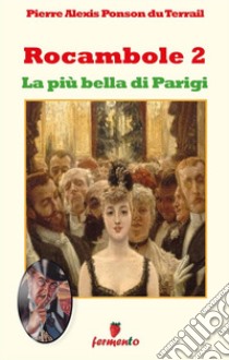 Rocambole 2. La più bella di Parigi. E-book. Formato EPUB ebook di Pierre Alexis Ponson du Terrail