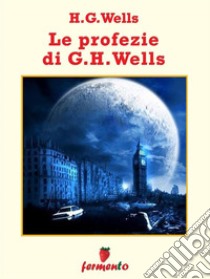 Le profezie di H.G.Wells. E-book. Formato Mobipocket ebook di H.G.Wells