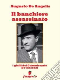 Il banchiere assassinato - I gialli del Commissario De Vincenzi. E-book. Formato Mobipocket ebook di Augusto De Angelis