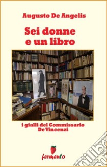 Sei donne e un libro - I gialli del Commissario De Vincenzi. E-book. Formato Mobipocket ebook di Augusto De Angelis