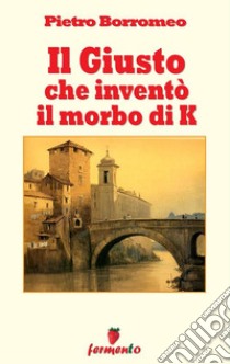 Il Giusto che inventò il morbo di K. E-book. Formato EPUB ebook di Pietro Borromeo