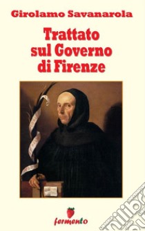 Trattato sul governo di Firenze. E-book. Formato Mobipocket ebook di Girolamo Savanarola