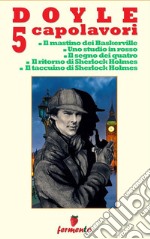 Doyle 5 capolavori di Sherlock Holmes. E-book. Formato Mobipocket ebook