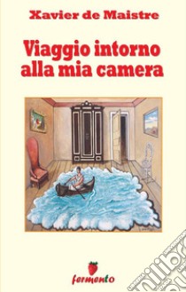 Viaggio intorno alla mia camera. E-book. Formato Mobipocket ebook di Xavier de Maistre