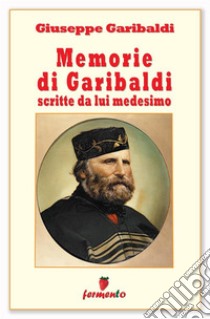 Memorie di Garibaldi scritte da lui medesimo - nuova edizione revisionata. E-book. Formato Mobipocket ebook di Giuseppe Garibaldi